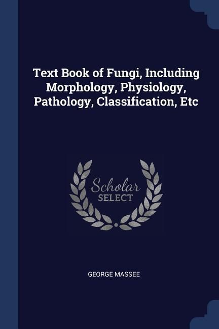 Produktbild: Text Book of Fungi, Including Morphology, Physiology, Pathology, Classification, Etc