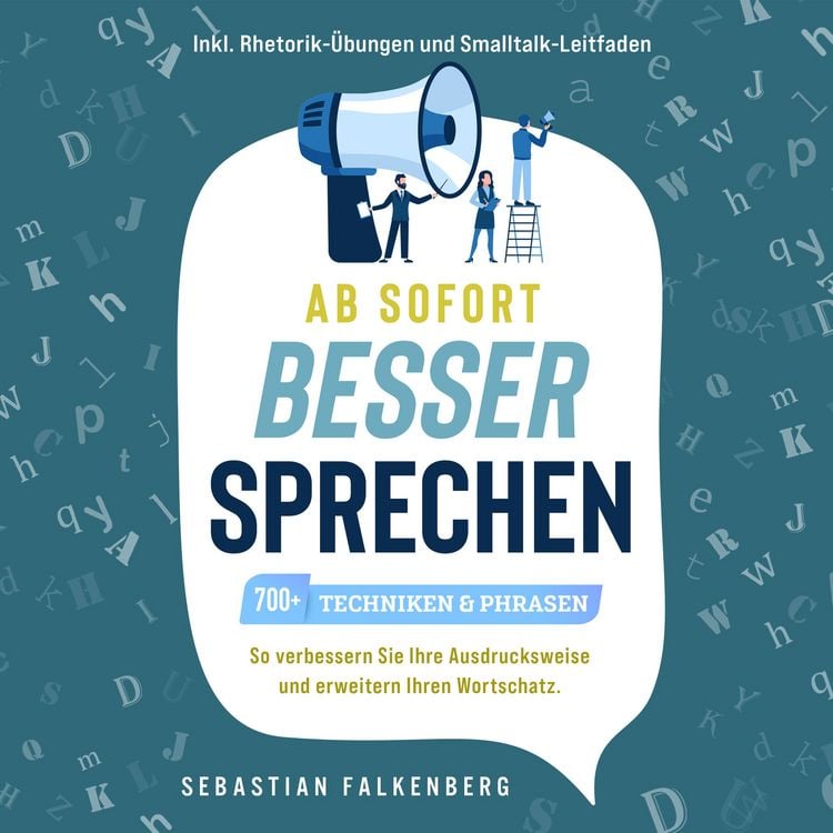 Produktbild: Ab sofort besser sprechen - 700+ Techniken & Phrasen: So verbessern Sie Ihre Ausdrucksweise und erweitern Ihren Wortschatz. Inkl. Rhetorik-&Uuml;bungen und Smalltalk-Leitfaden