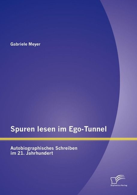 Produktbild: Spuren lesen im Ego-Tunnel: Autobiographisches Schreiben im 21. Jahrhundert