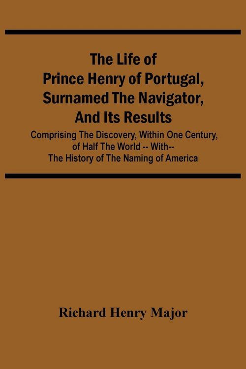 Produktbild: The Life Of Prince Henry Of Portugal, Surnamed The Navigator, And Its Results
