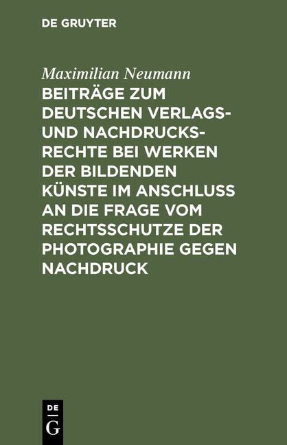 Produktbild: Beitr&auml;ge zum deutschen Verlags- und Nachdrucksrechte bei Werken der bildenden K&uuml;nste im Anschlu&szlig; an die Frage vom Rechtsschutze der Photographie gegen Nachdruck