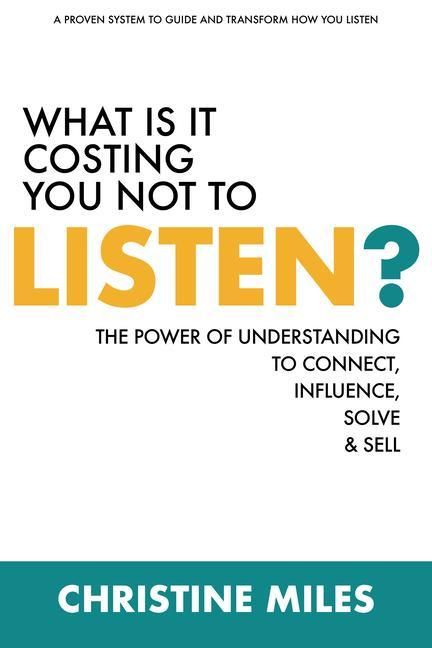 Produktbild: What Is It Costing You Not to Listen: The Power of Understanding to Connectd, Influence Solve & Sell