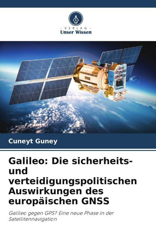 Produktbild: Galileo: Die sicherheits- und verteidigungspolitischen Auswirkungen des europ&auml;ischen GNSS