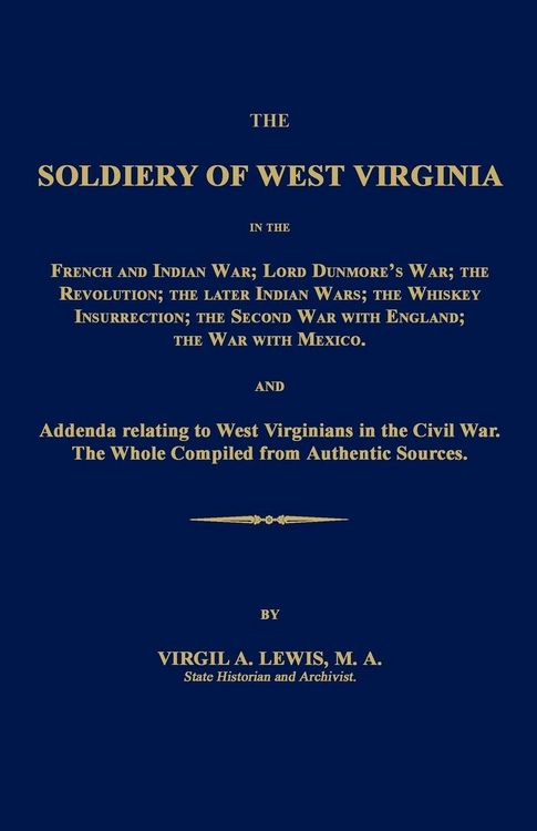 Produktbild: The Soldiery of West Virginia in the French and Indian War; Lord Dunmore's War; The Revolution; the Later Indian Wars; the Whiskey Insurrection; the Second War with England; the War with Mexico.