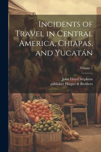 Produktbild: Incidents of Travel in Central America, Chiapas, and Yucatán; Volume 1