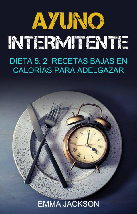 Produktbild: Ayuno Intermitente: Dieta 5: 2 Recetas Bajas En Calor&iacute;as Para Adelgazar
