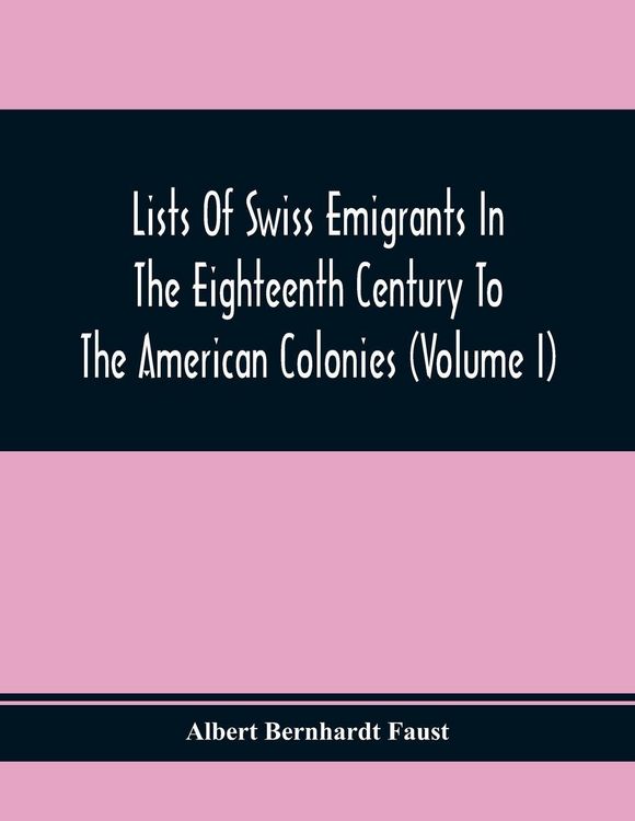 Produktbild: Lists Of Swiss Emigrants In The Eighteenth Century To The American Colonies (Volume I)