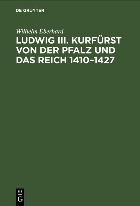 Produktbild: Ludwig III. Kurf&uuml;rst von der Pfalz und das Reich 1410-1427