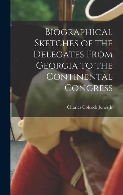 Produktbild: Biographical Sketches of the Delegates From Georgia to the Continental Congress