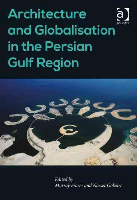 Produktbild: Architecture and Globalisation in the Persian Gulf Region. Edited by Murray Fraser, Nasser Golzari