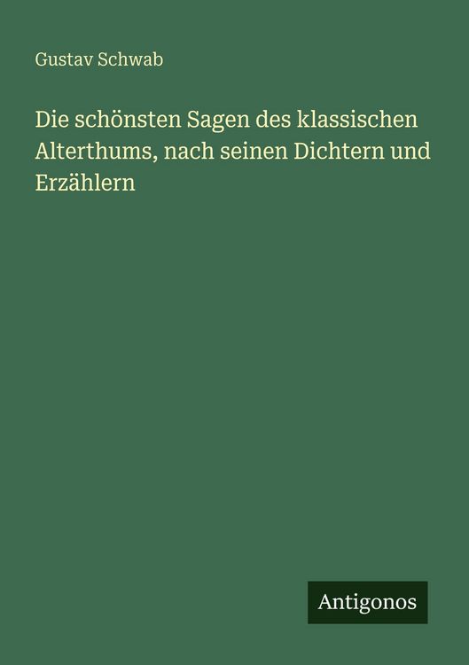 Produktbild: Die sch&ouml;nsten Sagen des klassischen Alterthums, nach seinen Dichtern und Erz&auml;hlern