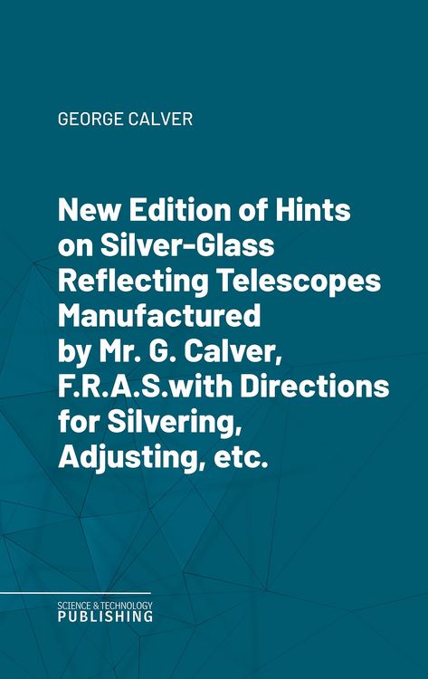 Produktbild: New Edition of Hints on Silver-Glass Reflecting Telescopes Manufactured by Mr. G. Calver, F.R.A.S.with Directions for Silvering, Adjusting, etc.