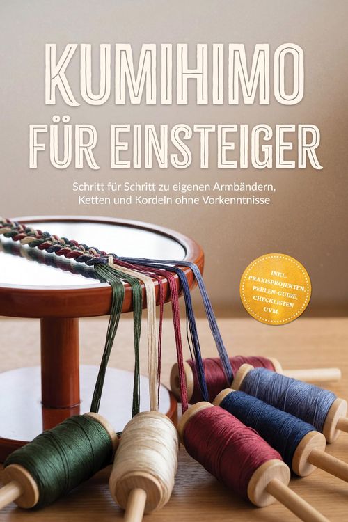 Produktbild: Kumihimo f&uuml;r Einsteiger: Schritt f&uuml;r Schritt zu eigenen Armb&auml;ndern, Ketten und Kordeln ohne Vorkenntnisse - inkl. Praxisprojekten, Perlen-Guide, Check