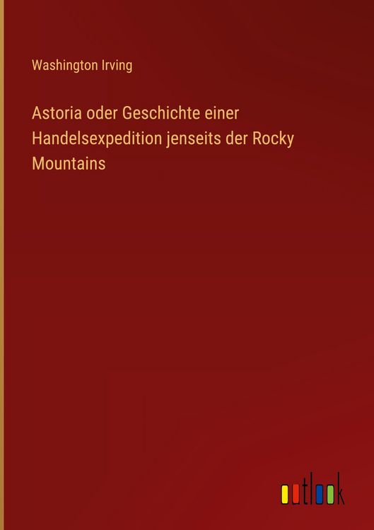 Produktbild: Astoria oder Geschichte einer Handelsexpedition jenseits der Rocky Mountains