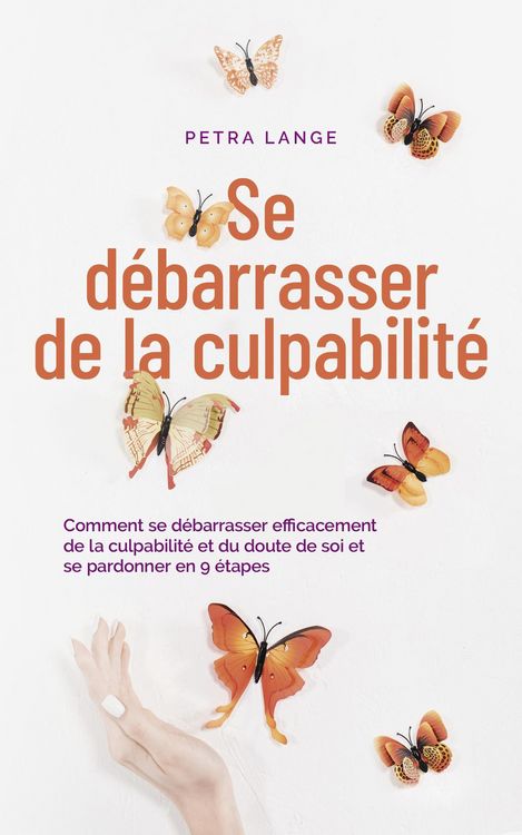 Produktbild: Se d&eacute;barrasser de la culpabilit&eacute; Comment se d&eacute;barrasser efficacement de la culpabilit&eacute; et du doute de soi et se pardonner en 9 &eacute;tapes