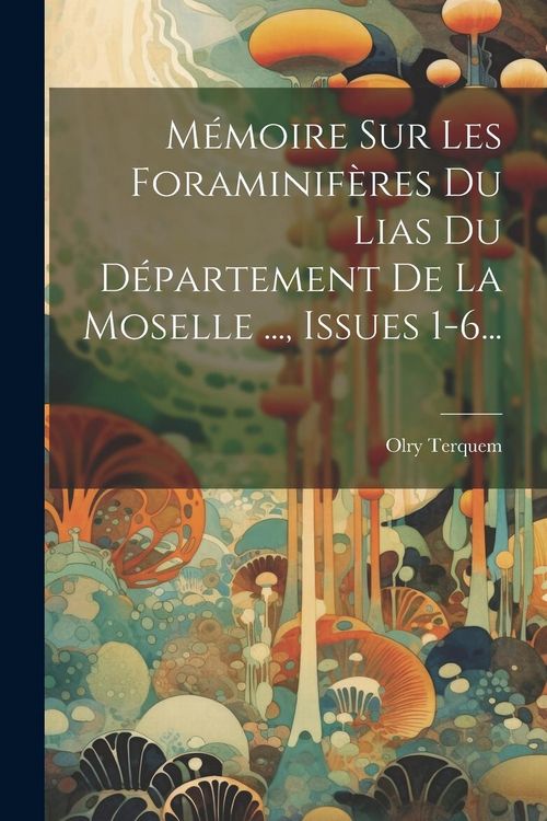 Produktbild: M&eacute;moire Sur Les Foraminif&egrave;res Du Lias Du D&eacute;partement De La Moselle ..., Issues 1-6...