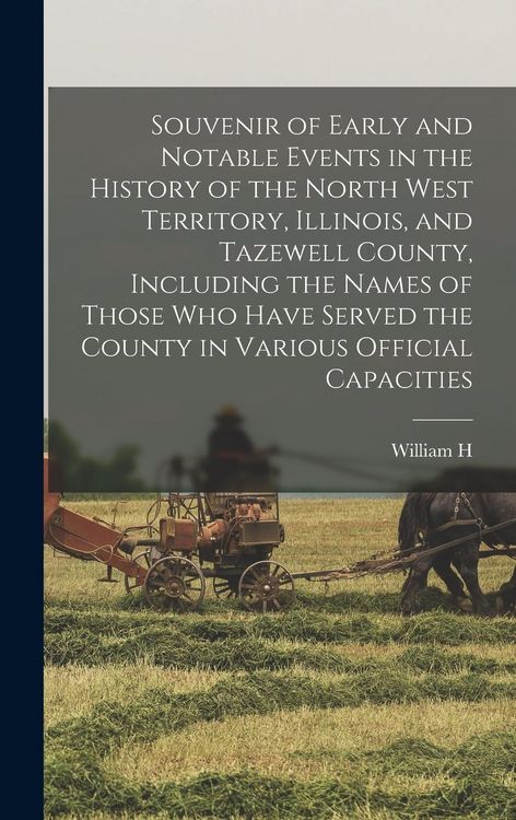 Produktbild: Souvenir of Early and Notable Events in the History of the North West Territory, Illinois, and Tazewell County, Including the Names of Those who Have
