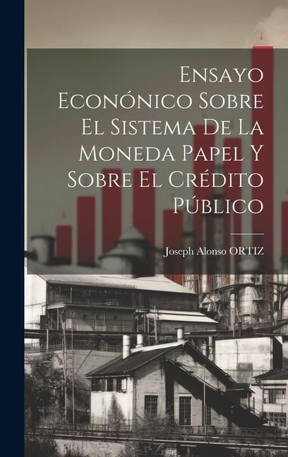 Produktbild: Ensayo Econ&oacute;nico Sobre El Sistema De La Moneda Papel Y Sobre El Cr&eacute;dito P&uacute;blico