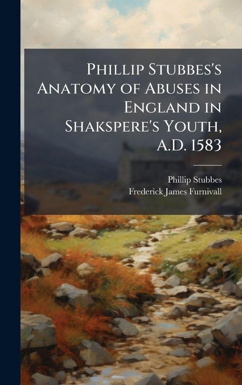 Produktbild: Phillip Stubbes's Anatomy of Abuses in England in Shakspere's Youth, A.D. 1583