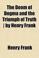 Produktbild: The Doom of Dogma and the Triumph of Truth ] by Henry Frank