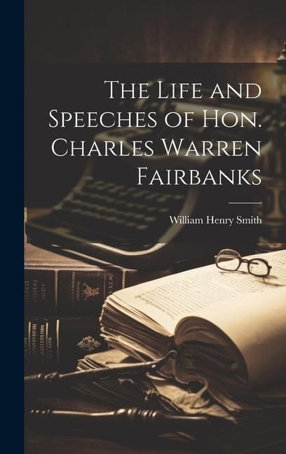 Produktbild: The Life and Speeches of Hon. Charles Warren Fairbanks