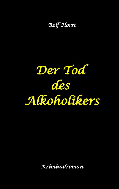 Produktbild: Der Tod des Alkoholikers - Sucht, Co-Abh&auml;ngigkeit, Therapie, Kontrollverlust, Mobbing, Autismus, Selbsthass, Selbst&uuml;bersch&auml;tzung, fahrl&auml;ssige T&ouml;tung,