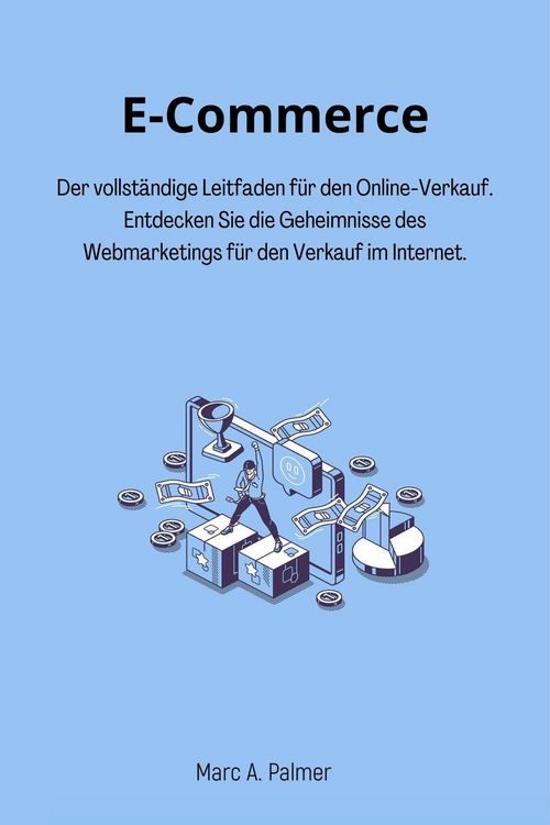 Produktbild: E-Commerce: Der vollst&auml;ndige Leitfaden f&uuml;r den Online-Verkauf. Entdecken Sie die Geheimnisse des Webmarketings f&uuml;r den Verkauf im Internet.