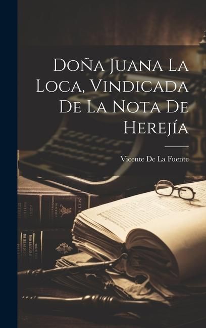 Produktbild: Do&ntilde;a Juana La Loca, Vindicada De La Nota De Herej&iacute;a