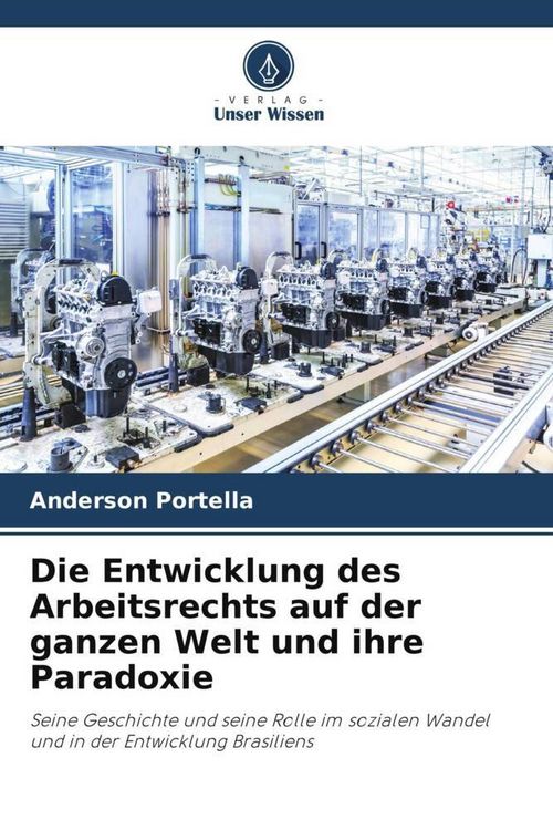 Produktbild: Die Entwicklung des Arbeitsrechts auf der ganzen Welt und ihre Paradoxie