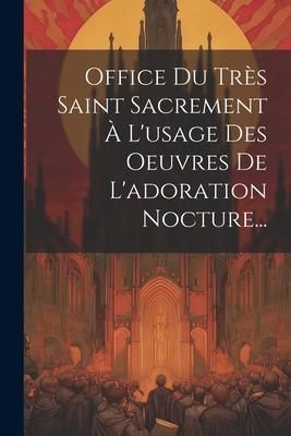 Produktbild: Office Du Tr&egrave;s Saint Sacrement &Agrave; L'usage Des Oeuvres De L'adoration Nocture...