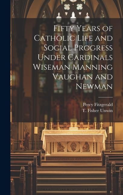 Produktbild: Fifty Years of Catholic Life and Social Progress Under Cardinals Wiseman Manning Vaughan and Newman
