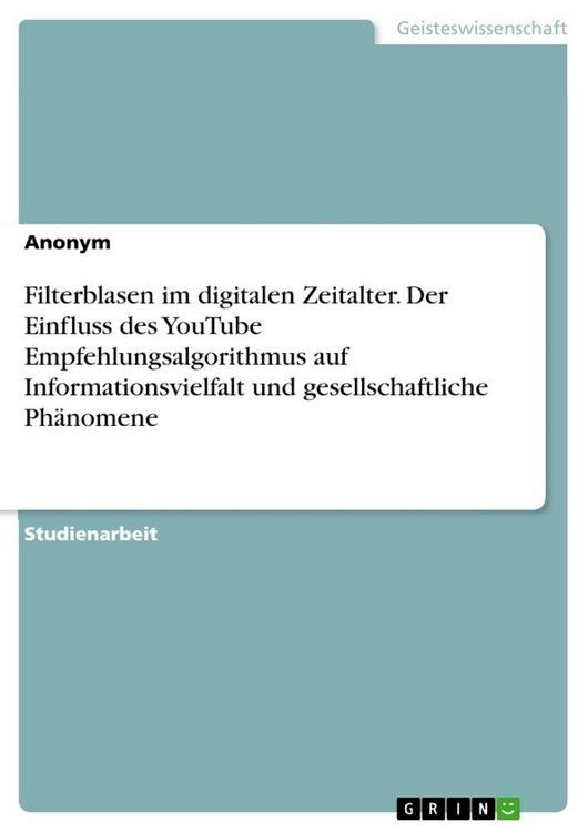 Produktbild: Filterblasen im digitalen Zeitalter. Der Einfluss des YouTube Empfehlungsalgorithmus auf Informationsvielfalt und gesellschaftliche Ph&auml;nomene