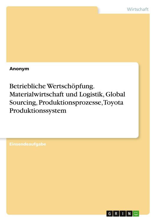 Produktbild: Betriebliche Wertsch&ouml;pfung. Materialwirtschaft und Logistik, Global Sourcing, Produktionsprozesse, Toyota Produktionssystem
