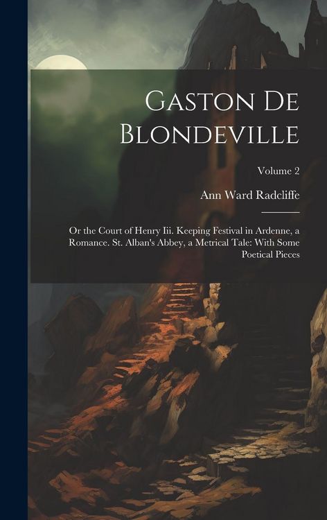 Produktbild: Gaston De Blondeville: Or the Court of Henry Iii. Keeping Festival in Ardenne, a Romance. St. Alban's Abbey, a Metrical Tale: With Some Poeti