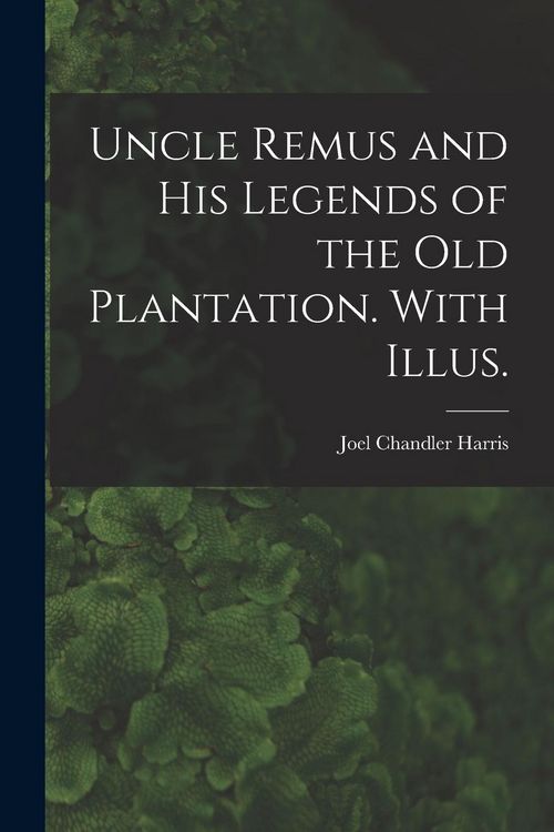 Produktbild: Uncle Remus and His Legends of the Old Plantation. With Illus.