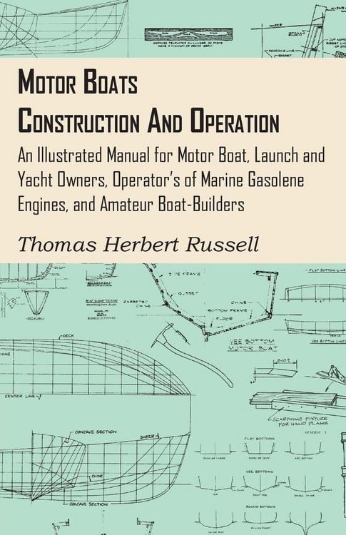 Produktbild: Motor Boats - Construction and Operation - An Illustrated Manual for Motor Boat, Launch and Yacht Owners, Operator's of Marine Gasolene Engines, and Amateur Boat-Builders