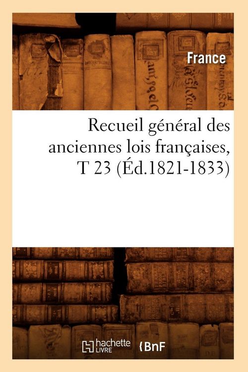 Produktbild: Recueil g&eacute;n&eacute;ral des anciennes lois fran&ccedil;aises, T 23 (&Eacute;d.1821-1833)