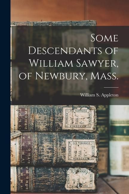 Produktbild: Some Descendants of William Sawyer, of Newbury, Mass.