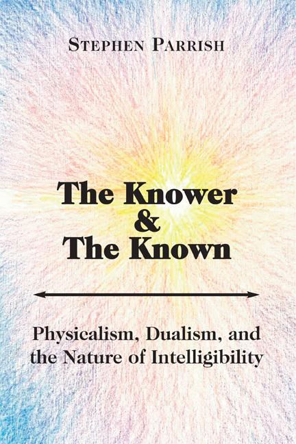 Produktbild: The Knower and the Known: Physicalism, Dualism, and the Nature of Intelligibility