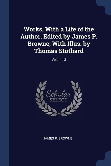 Produktbild: Works, With a Life of the Author. Edited by James P. Browne; With Illus. by Thomas Stothard; Volume 3