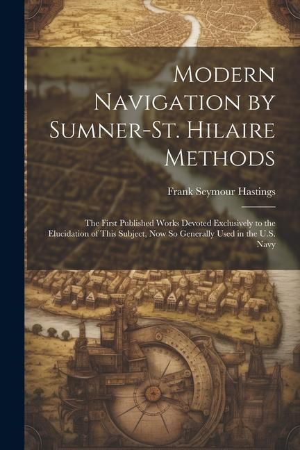 Produktbild: Modern Navigation by Sumner-St. Hilaire Methods: The First Published Works Devoted Exclusively to the Elucidation of This Subject, Now So Generally Us
