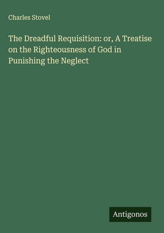 Produktbild: The Dreadful Requisition: or, A Treatise on the Righteousness of God in Punishing the Neglect