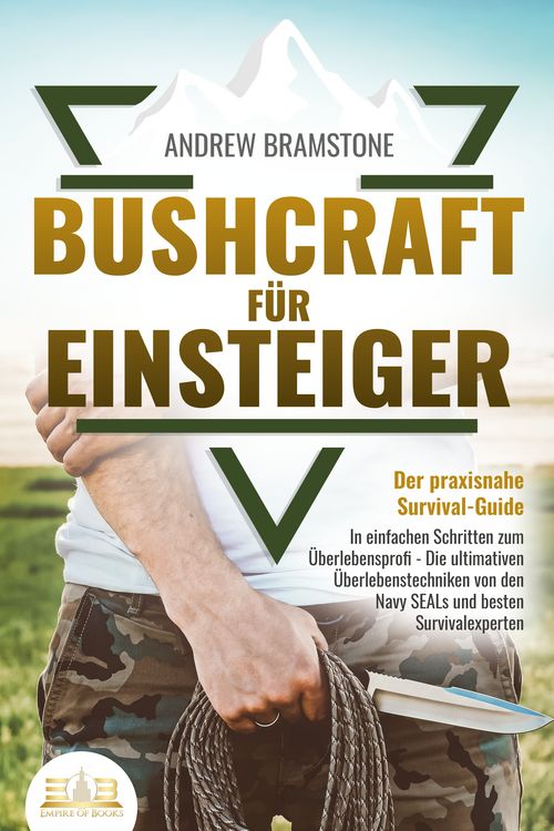 Produktbild: BUSHCRAFT F&Uuml;R EINSTEIGER - Der praxisnahe Survival-Guide: In einfachen Schritten zum &Uuml;berlebensprofi - Die ultimativen &Uuml;berlebenstechniken von den Navy SEALs und besten Survivalexperten