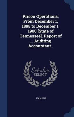 Produktbild: Prison Operations, From December 1, 1898 to December 1, 1900 [State of Tennessee]. Report of ... Auditing Accountant..