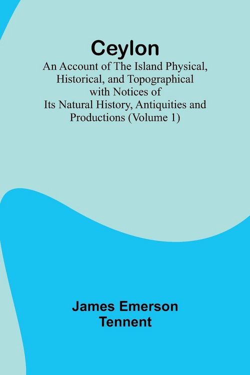 Produktbild: Ceylon; an Account of the Island Physical, Historical, and Topographical with Notices of Its Natural History, Antiquities and Productions (Volume 1)