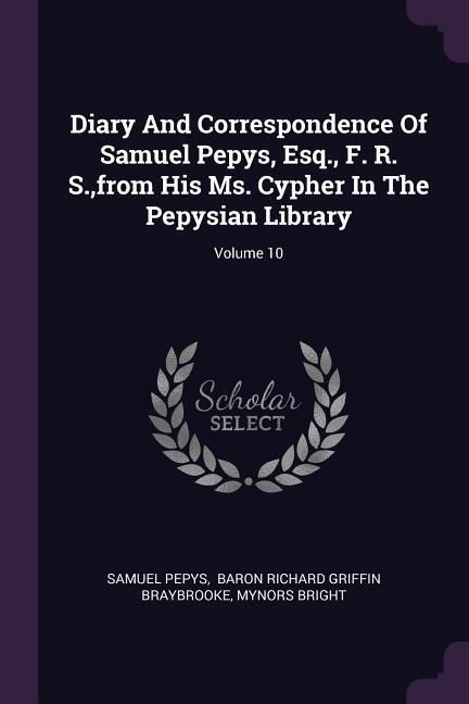 Produktbild: Diary And Correspondence Of Samuel Pepys, Esq., F. R. S., from His Ms. Cypher In The Pepysian Library; Volume 10