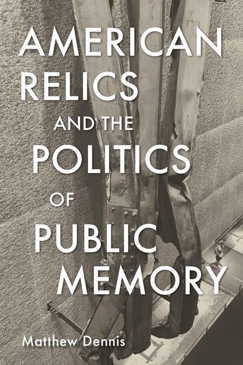 Produktbild: American Relics and the Politics of Public Memory