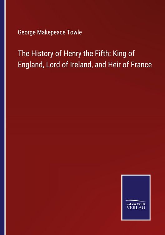 Produktbild: The History of Henry the Fifth: King of England, Lord of Ireland, and Heir of France