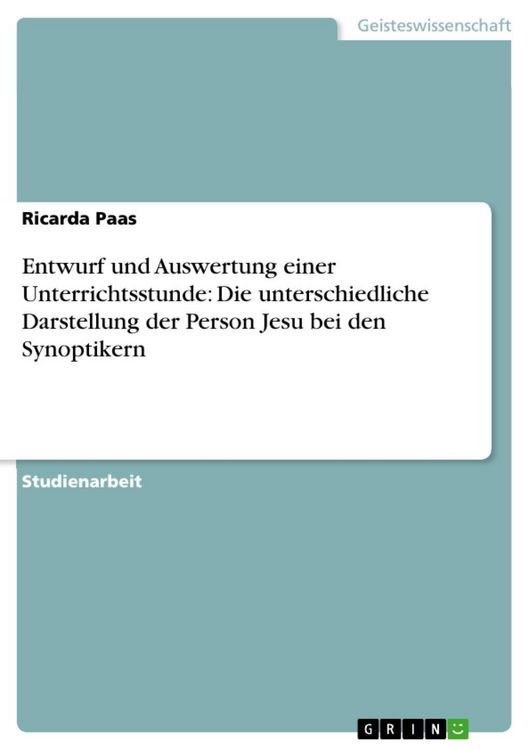Produktbild: Entwurf und Auswertung einer Unterrichtsstunde: Die unterschiedliche Darstellung der Person Jesu bei den Synoptikern