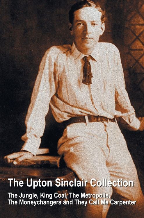 Produktbild: The Upton Sinclair Collection, including (complete and unabridged) The Jungle, King Coal, The Metropolis, The Moneychangers and They Call Me Carpenter